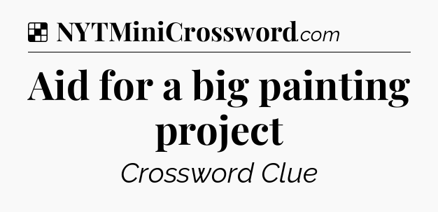 Solution: Aid for a big painting project - NYT Crossword