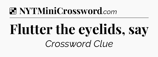 Solution: Flutter the eyelids, say - NYT Crossword