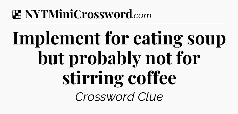 Solution: Implement for eating soup but probably not for stirring coffee - NYT Crossword