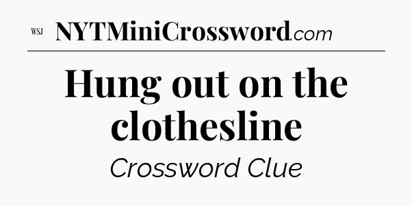 Hung out on the clothesline - WSJ Crossword