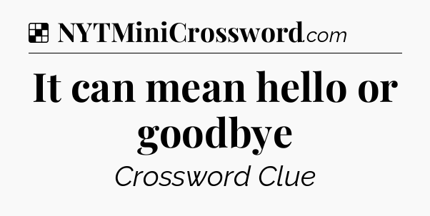 Solution: It can mean hello or goodbye - NYT Crossword