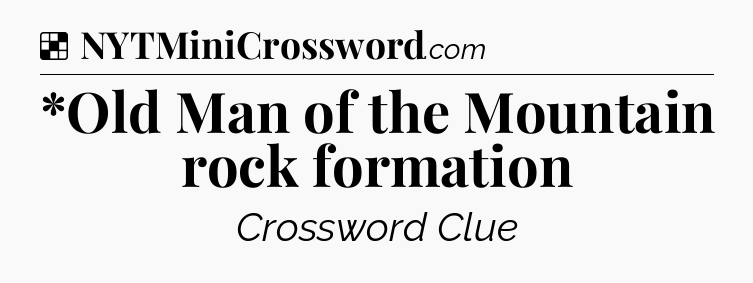 Solution: *Old Man of the Mountain rock formation - NYT Crossword