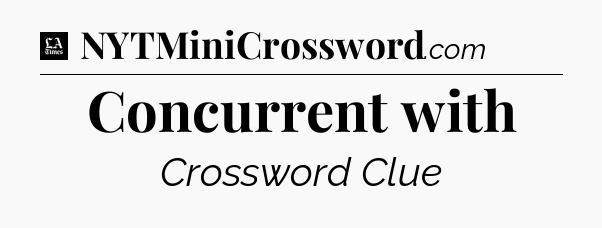 Concurrent with - LA Times Crossword