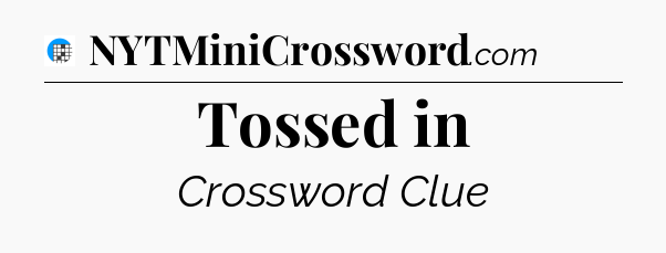 Tossed in Crossword Clue