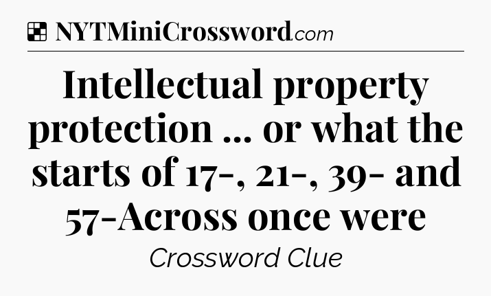 Solution: Intellectual property protection ... or what the starts of 17-, 21-, 39- and 57-Across once were - NYT Crossword