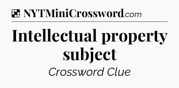 Solution: Intellectual property subject - NYT Crossword