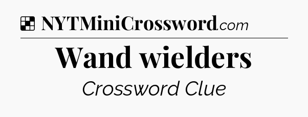 Solution: Wand wielders - NYT Crossword