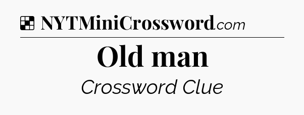 Solution: Old man - NYT Crossword