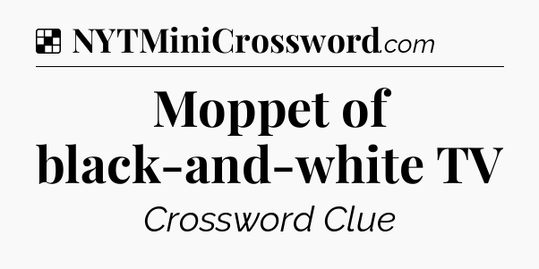Solution: Moppet of black-and-white TV - NYT Crossword