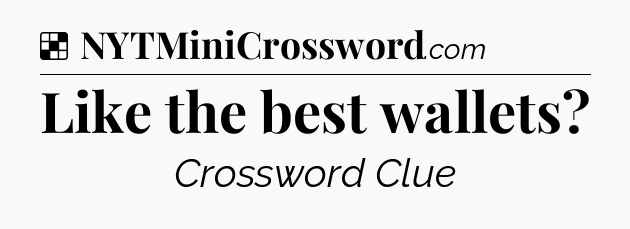 Solution: Like the best wallets - NYT Crossword