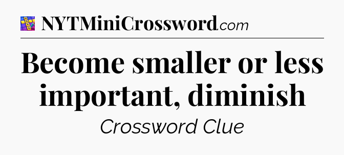 Become smaller or less important, diminish Codycross