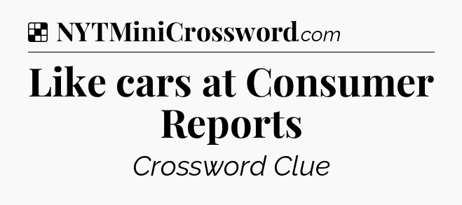 Solution: Like cars at Consumer Reports - NYT Crossword