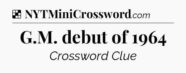 Solution: G.M. debut of 1964 - NYT Crossword