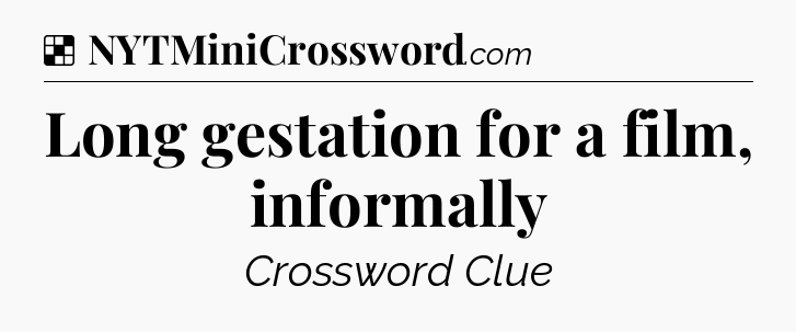 Solution: Long gestation for a film, informally - NYT Crossword