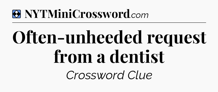 Solution: Often-unheeded request from a dentist - NYT Mini Crossword