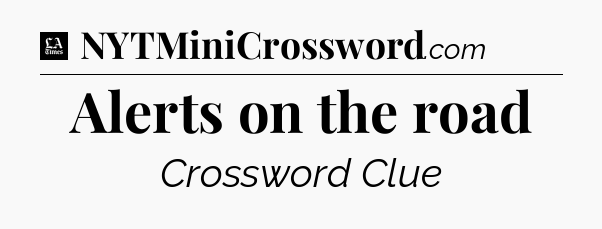 Alerts on the road - LA Times Crossword