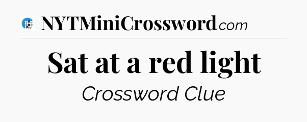 Sat at a red light Crossword Clue