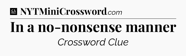 In a no-nonsense manner - LA Times Crossword