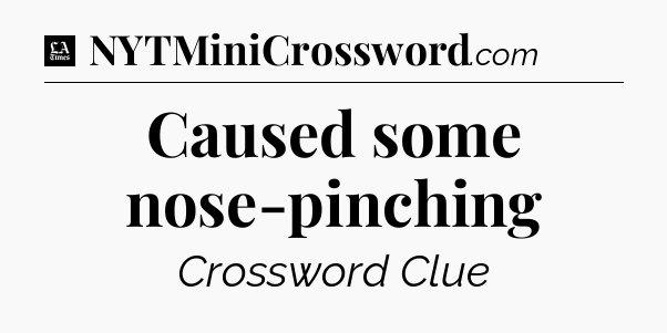 Caused some nose-pinching - LA Times Crossword