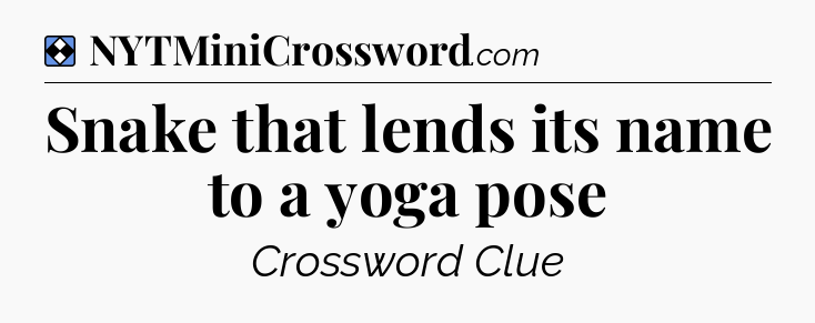 Solution: Snake that lends its name to a yoga pose - NYT Mini Crossword