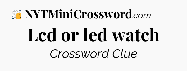 Lcd or led watch - 7 Little Words