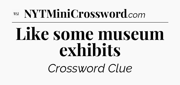 Like some museum exhibits - WSJ Crossword
