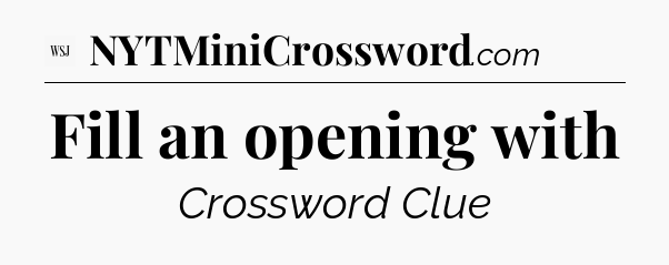 Fill an opening with - WSJ Crossword