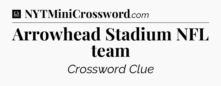 Arrowhead Stadium NFL team - LA Times Crossword