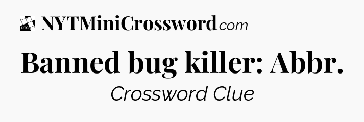 Banned bug killer: Abbr - Daily Themed Classic Crossword