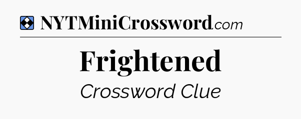 Solution: Frightened - NYT Mini Crossword