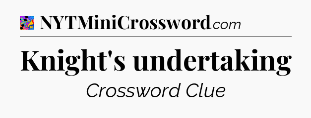 Knight's undertaking Crossword Clue