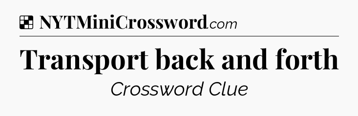 Solution: Transport back and forth - NYT Crossword