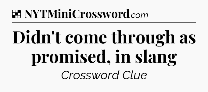 Solution: Didn't come through as promised, in slang - NYT Crossword