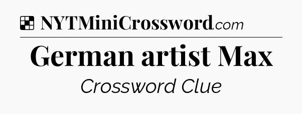 Solution: German artist Max - NYT Crossword