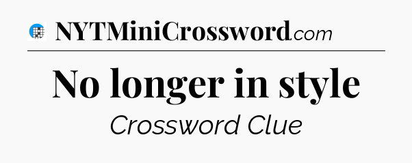 No longer in style Crossword Clue