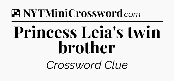 Solution: Princess Leia's twin brother - NYT Crossword