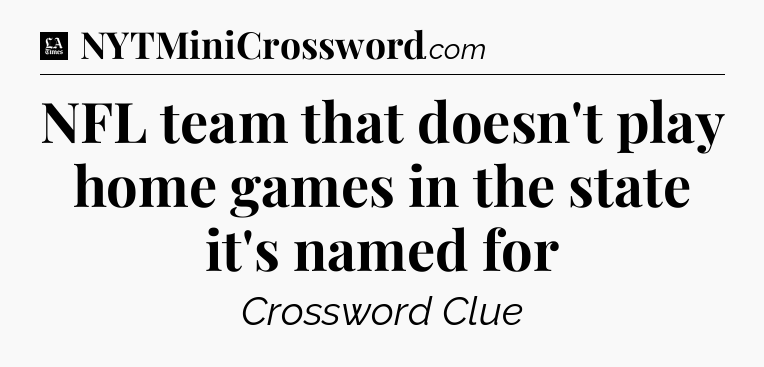 NFL team that doesn't play home games in the state it's named for - LA Times Crossword