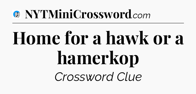 Home for a hawk or a hamerkop Crossword Clue