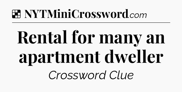 Solution: Rental for many an apartment dweller - NYT Crossword