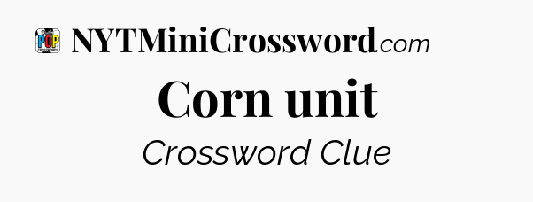 Corn unit Crossword Clue