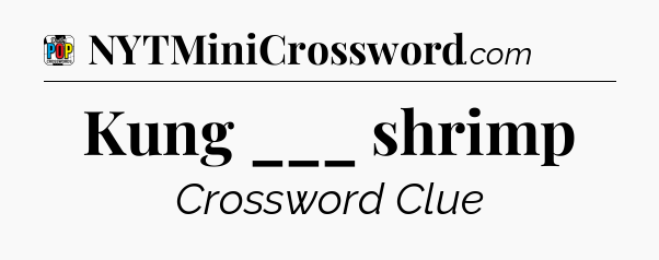 Kung ___ shrimp Crossword Clue