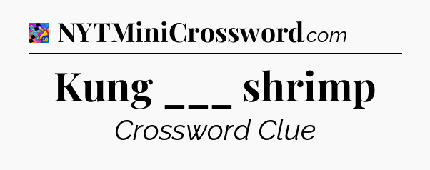 Kung ___ shrimp Crossword Clue
