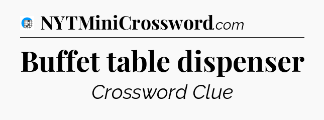 Buffet table dispenser Crossword Clue