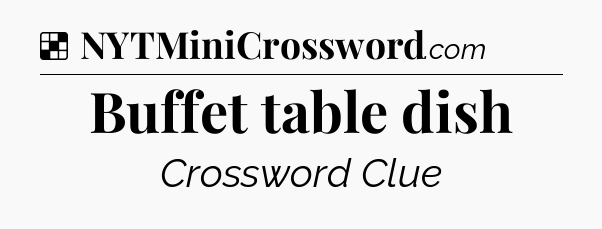 Solution: Buffet table dish - NYT Crossword