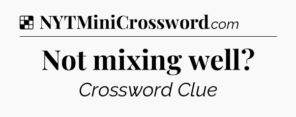 Solution: Not mixing well - NYT Crossword