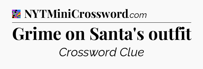 Grime on Santa's outfit Crossword Clue