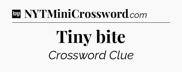 Tiny bite Crossword Clue