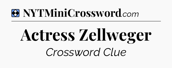 Solution: Actress Zellweger - NYT Mini Crossword