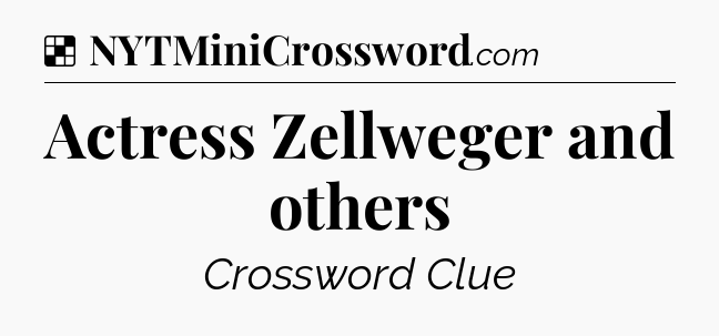 Solution: Actress Zellweger and others - NYT Crossword