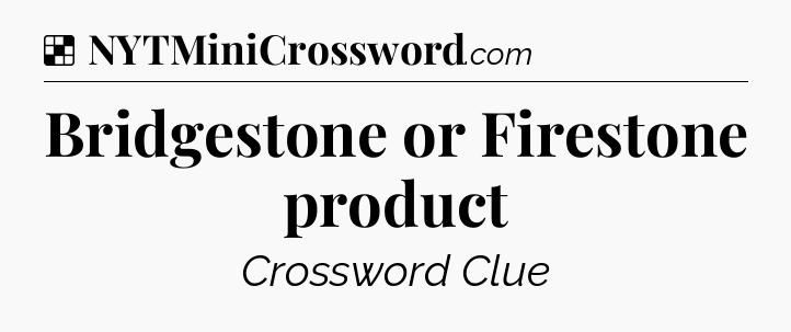 Solution: Bridgestone or Firestone product - NYT Crossword